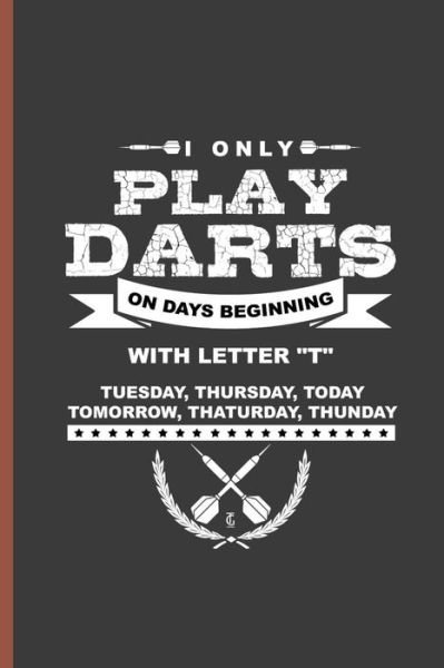 Cover for Peter James · I Only Play Darts on Days Beginning with Letter T Tuesday, Thursday, Today, Tomorrow, Thaturday, Thunday (Paperback Bog) (2019)