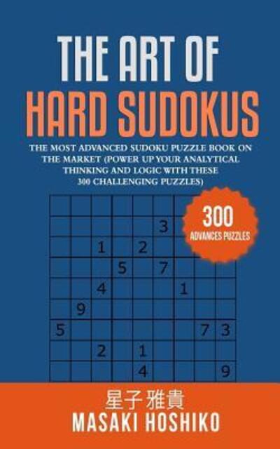 Cover for Masaki Hoshiko · The Art Of Hard Sudokus : The Most Advanced Sudoku Puzzle Book On The Market (Paperback Book) (2019)