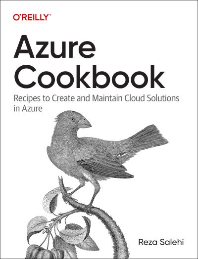 Azure Cookbook: Recipes to Create and Maintain Cloud Solutions in Azure - Reza Salehi - Books - O'Reilly Media - 9781098135799 - July 11, 2023