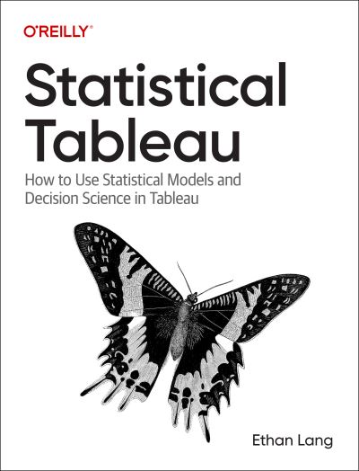 Statistical Tableau: How to Use Statistical Models and Decision Science in Tableau - Ethan Lang - Books - O'Reilly Media - 9781098151799 - May 14, 2024