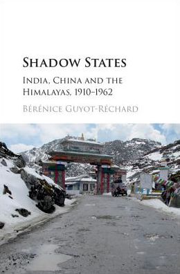 Cover for Guyot-Rechard, Berenice (King's College London) · Shadow States: India, China and the Himalayas, 1910–1962 (Hardcover Book) (2016)