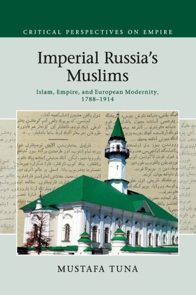 Cover for Tuna, Mustafa (Duke University, North Carolina) · Imperial Russia's Muslims: Islam, Empire and European Modernity, 1788-1914 - Critical Perspectives on Empire (Paperback Bog) (2017)