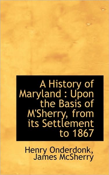 Cover for James Mcsherry · A History of Maryland: Upon the Basis of M'sherry, from Its Settlement to 1867 (Paperback Book) (2009)