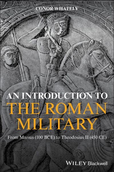 Cover for Conor Whately · An Introduction to the Roman Military: From Marius (100 BCE) to Theodosius II (450 CE) (Paperback Book) (2020)