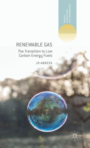 Renewable Gas: The Transition to Low Carbon Energy Fuels - Energy, Climate and the Environment - Jo Abbess - Bøker - Palgrave Macmillan - 9781137441799 - 7. september 2015