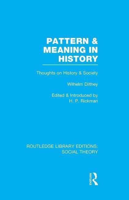 Cover for Wilhelm Dilthey · Pattern and Meaning in History (RLE Social Theory): Wilhelm Dilthey's Thoughts on History and Society - Routledge Library Editions: Social Theory (Paperback Book) (2015)