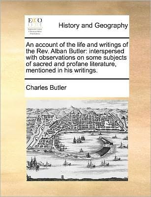 Cover for Charles Butler · An Account of the Life and Writings of the Rev. Alban Butler: Interspersed with Observations on Some Subjects of Sacred and Profane Literature, Mentioned in His Writings. (Paperback Book) (2010)