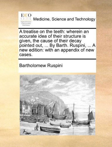 Cover for Bartholomew Ruspini · A Treatise on the Teeth: Wherein an Accurate Idea of Their Structure is Given, the Cause of Their Decay Pointed Out, ... by Barth. Ruspini, ... a New Edition: with an Appendix of New Cases. (Paperback Book) (2010)