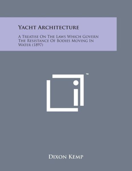 Cover for Dixon Kemp · Yacht Architecture: a Treatise on the Laws Which Govern the Resistance of Bodies Moving in Water (1897) (Paperback Book) (2014)