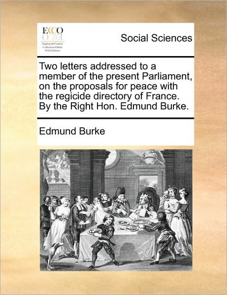 Cover for Burke, Edmund, III · Two Letters Addressed to a Member of the Present Parliament, on the Proposals for Peace with the Regicide Directory of France. by the Right Hon. Edmun (Taschenbuch) (2010)