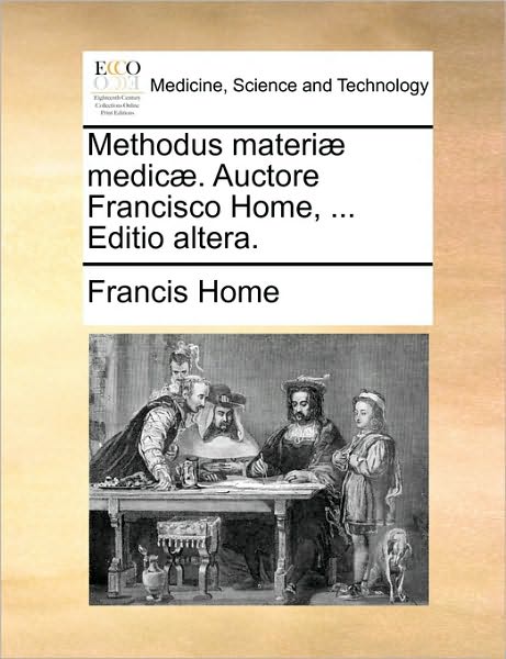 Cover for Francis Home · Methodus Materi] Medic]. Auctore Francisco Home, ... Editio Altera. (Paperback Book) (2010)