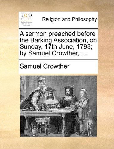 Cover for Samuel Crowther · A Sermon Preached Before the Barking Association, on Sunday, 17th June, 1798; by Samuel Crowther, ... (Paperback Bog) (2010)