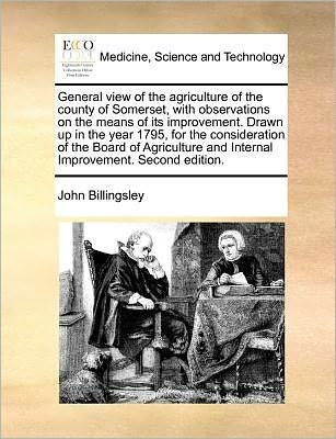 Cover for John Billingsley · General View of the Agriculture of the County of Somerset, with Observations on the Means of Its Improvement. Drawn Up in the Year 1795, for the Consi (Taschenbuch) (2010)