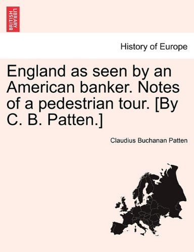 Cover for Claudius Buchanan Patten · England As Seen by an American Banker. Notes of a Pedestrian Tour. [by C. B. Patten.] (Paperback Book) (2011)