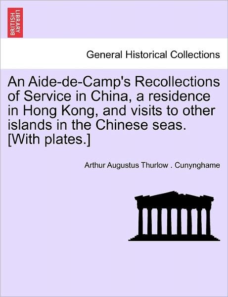 Cover for Cunynghame, Arthur Augustus Thurlow, Sir · An Aide-de-Camp's Recollections of Service in China, a Residence in Hong Kong, and Visits to Other Islands in the Chinese Seas. [With Plates.] (Pocketbok) (2011)