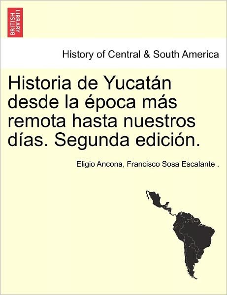Cover for Eligio Ancona · Historia De Yucatan Desde La Epoca Mas Remota Hasta Nuestros Dias. Segunda Edicion. Tomo Tercero (Paperback Book) (2011)