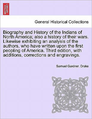 Cover for Samuel Gardner Drake · Biography and History of the Indians of North America; Also a History of Their Wars. Likewise Exhibiting an Analysis of the Authors, Who Have Written Upon the First Peopling of America. Third Edition, with Additions, ... Eighth Edition (Taschenbuch) (2011)