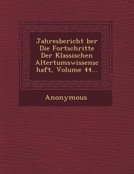 Jahresbericht Ber Die Fortschritte Der Klassischen Altertumswissenschaft, Volume 44... - Anonymous - Kirjat - Saraswati Press - 9781249465799 - lauantai 1. syyskuuta 2012