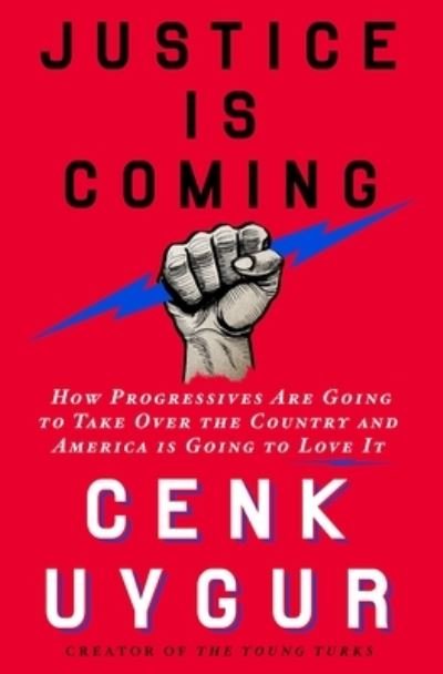 Cover for Cenk Uygur · Justice Is Coming: How Progressives Are Going to Take Over the Country and America Is Going to Love It (Hardcover Book) (2023)