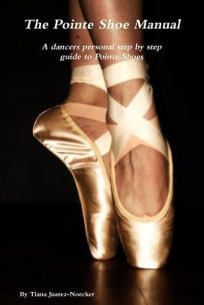 Cover for Tiana Juarez-Noecker · The Pointe Shoe Manual (Paperback Book) (2012)