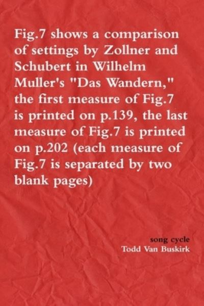 Cover for Todd Van Buskirk · Fig.7 shows a comparison of settings by Zollner and Schubert in Wilhelm Muller's Das Wandern, the first measure of Fig.7 is printed on p.139, the last measure of Fig.7 is printed on p.202 (each measure of Fig.7 is separated by two blank pages) (Paperback Book) (2015)