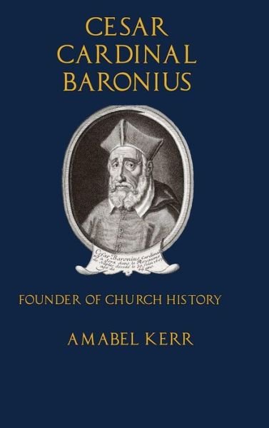 Cover for Amabel Kerr · Cesar Cardinal Baronius: Founder of Church History (Hardcover bog) (2015)