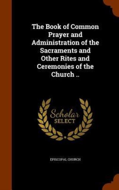Cover for Episcopal Church · The Book of Common Prayer and Administration of the Sacraments and Other Rites and Ceremonies of the Church .. (Hardcover Book) (2015)