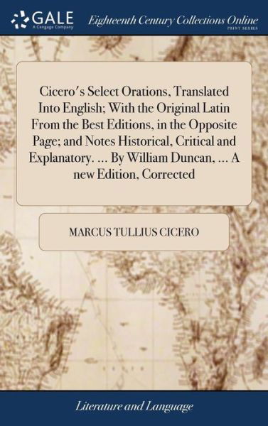 Cicero's Select Orations, Translated Into English; With the Original Latin from the Best Editions, in the Opposite Page; And Notes Historical, ... William Duncan, ... a New Edition, Corrected - Marcus Tullius Cicero - Bøger - Gale Ecco, Print Editions - 9781379593799 - 18. april 2018