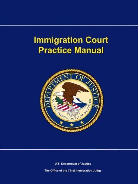 Immigration Court Practice Manual - U S Department of Justice - Books - Lulu.com - 9781387132799 - July 29, 2017