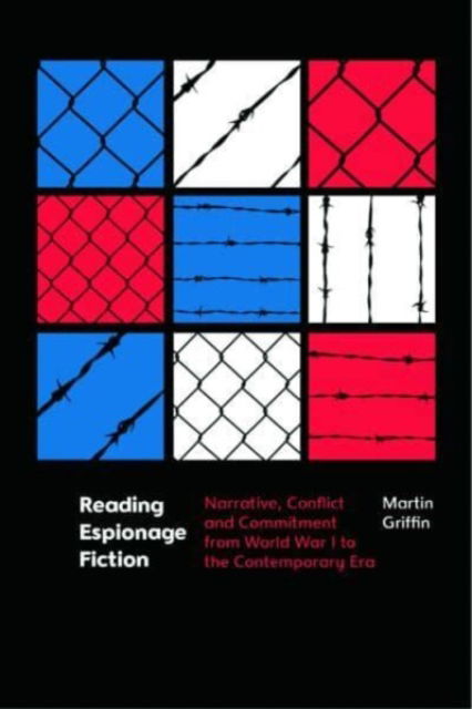 Cover for Martin Griffin · Reading Espionage Fiction: Narrative, Conflict and Commitment from World War I to the Contemporary Era (Inbunden Bok) (2024)