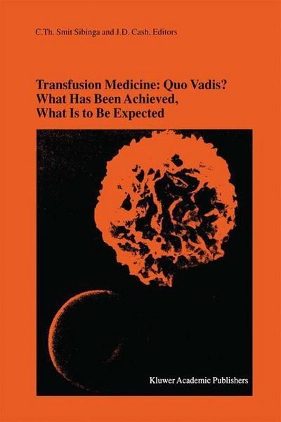 Transfusion Medicine: Quo Vadis? What Has Been Achieved, What Is to Be Expected: Proceedings of the jubilee Twenty-Fifth International Symposium on Blood Transfusion, Groningen, 2000, Organized by the Sanquin Division Blood Bank Noord Nederland - Developm - C Th Smit Sibinga - Livres - Springer-Verlag New York Inc. - 9781402000799 - 30 septembre 2001