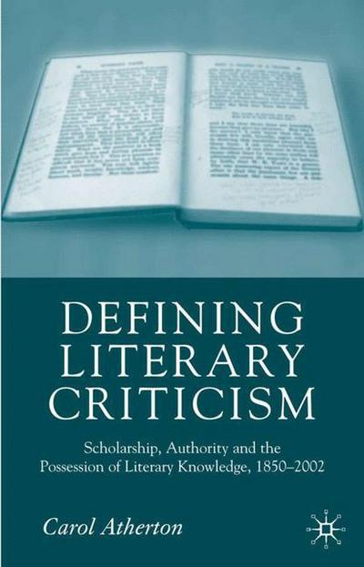 Cover for Carol Atherton · Defining Literary Criticism: Scholarship, Authority and the Possession of Literary Knowledge, 1880-2002 (Hardcover Book) [2005 edition] (2005)