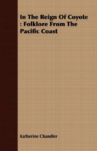 Cover for Katherine Chandler · In the Reign of Coyote: Folklore from the Pacific Coast (Paperback Book) (2008)