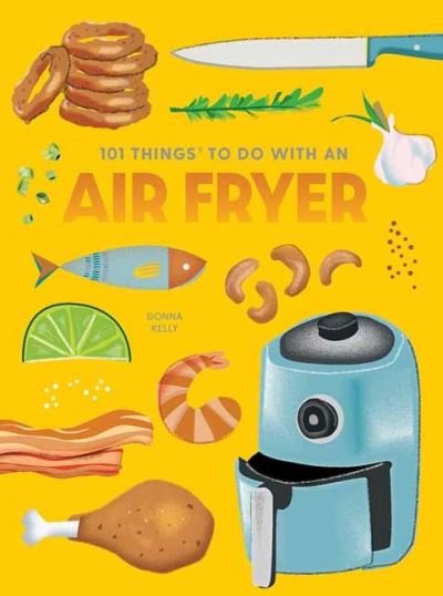 Cover for Donna Kelly · 101 Things to Do With An Air Fryer, New Edition (Spiral Book) [2 Revised edition] (2023)