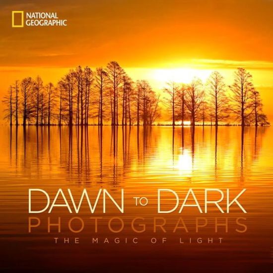 National Geographic Dawn to Dark Photographs: The Magic of Light - National Geographic - Books - National Geographic Society - 9781426211799 - October 1, 2013