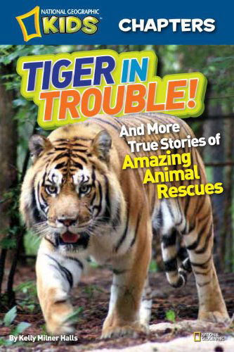 Cover for Kelly Milner Halls · National Geographic Kids Chapters: Tiger in Trouble!: and More True Stories of Amazing Animal Rescues - NGK Chapters (Hardcover Book) (2012)