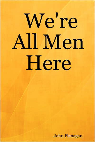 We're All men Here - John Flanagan - Boeken - Lulu.com - 9781430324799 - 11 augustus 2007