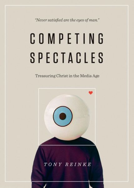 Cover for Tony Reinke · Competing Spectacles: Treasuring Christ in the Media Age (Paperback Book) (2019)