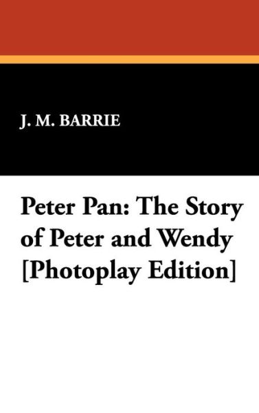 Cover for James Matthew Barrie · Peter Pan: the Story of Peter and Wendy [photoplay Edition] (Hardcover Book) (2007)