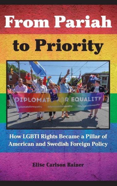 Cover for Elise Carlson Rainer · From Pariah to Priority: How LGBTI Rights Became a Pillar of American and Swedish Foreign Policy - SUNY series in Queer Politics and Cultures (Hardcover Book) (2021)