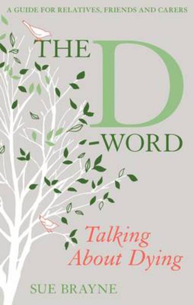 Cover for Sue Brayne · The D-Word: Talking about Dying: A Guide for Relatives, Friends and Carers (Paperback Book) (2010)