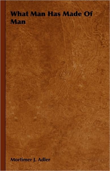 Cover for Mortimer J. Adler · What Man Has Made of Man (Hardcover bog) (2008)