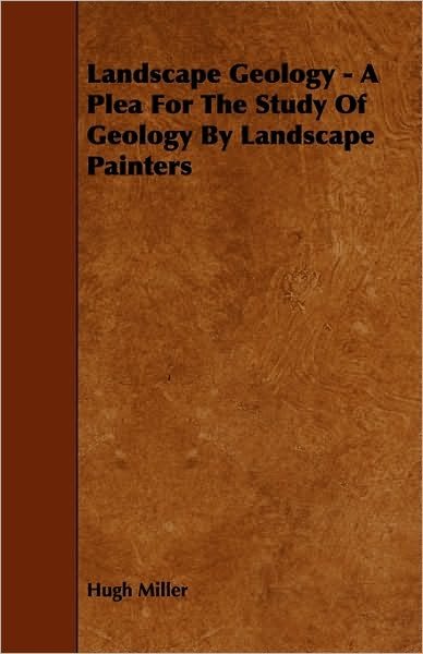 Cover for Hugh Miller · Landscape Geology - A Plea For The Study Of Geology By Landscape Painters (Paperback Bog) (2009)