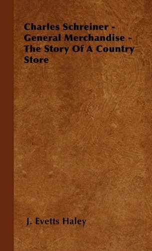 Charles Schreiner - General Merchandise - the Story of a Country Store - J. Evetts Haley - Livres - Vogt Press - 9781446503799 - 15 octobre 2000