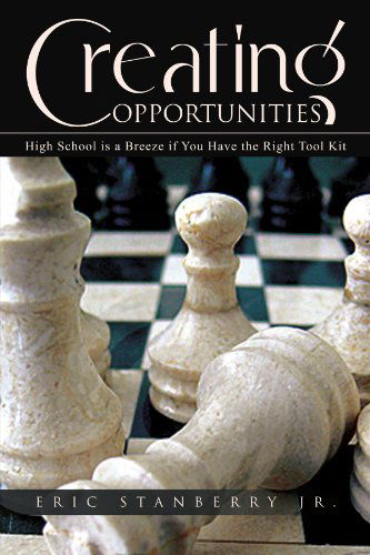 Cover for Eric Stanberry · Creating Opportunities: High School is a Breeze if You Have the Right Tool Kit (Paperback Book) (2011)