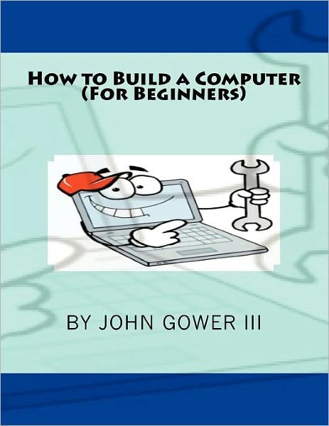 Cover for Gower, John, III · How to Build a Computer (For Beginners) (Paperback Book) (2011)