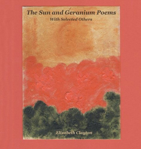 The Sun and Geranium Poems: with Selected Others - Elizabeth Clayton - Books - Trafford - 9781466910799 - January 23, 2012