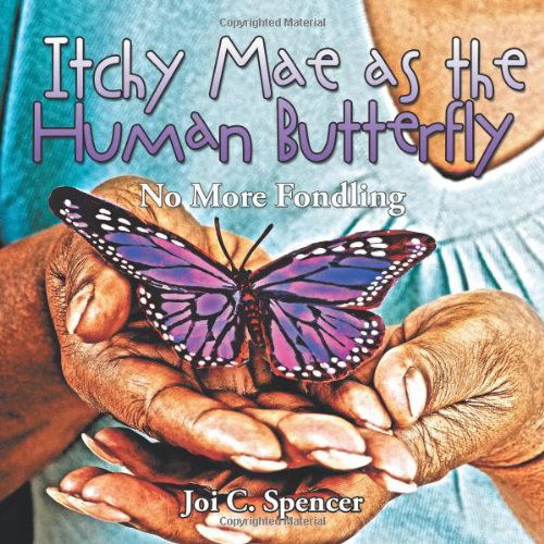 Cover for Joi C. Spencer · Itchy Mae As the Human Butterfly: No More Fondling (Paperback Bog) (2011)