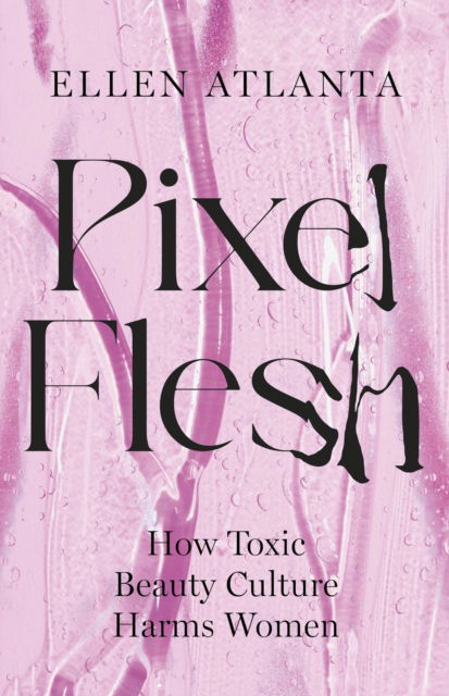Cover for Ellen Atlanta · Pixel Flesh: The distortion of the female body in a world obsessed by image – and how we can change it (Paperback Book) (2025)
