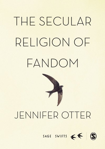 Cover for Jennifer Otter Bickerdike · The Secular Religion of Fandom: Pop Culture Pilgrim - Sage Swifts (Inbunden Bok) (2015)
